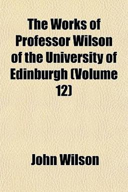 The Works of Professor Wilson of the University of Edinburgh