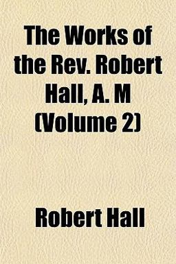 The Works of the Rev Robert Hall, a M