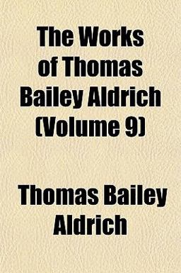 The Works of Thomas Bailey Aldrich