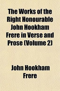 The Works of the Right Honourable John Hookham Frere in Verse and Prose