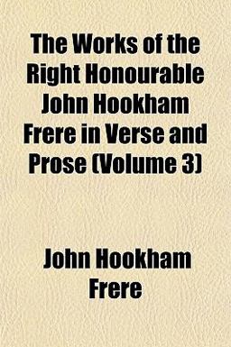 The Works of the Right Honourable John Hookham Frere in Verse and Prose