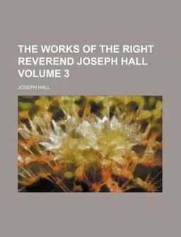 The Works of the Right Reverend Joseph Hall