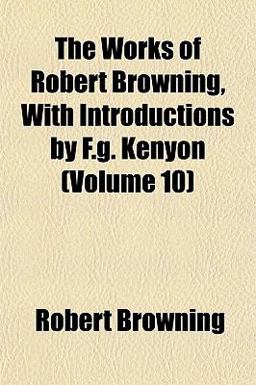 The Works of Robert Browning, with Introductions by F G Kenyon