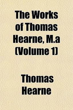 The Works of Thomas Hearne, M A