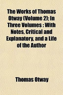 The Works of Thomas Otway; in Three The Works of Thomas Otway; in Three