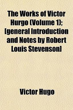 The Works of Victor Hurgo; [General Introduction and Notes by Robert Louis Stevenson]