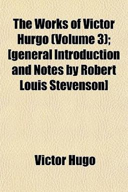 The Works of Victor Hurgo; [General Introduction and Notes by Robert Louis Stevenson]