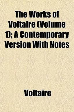 The Works of Voltaire; a Contemporary Version with Notes