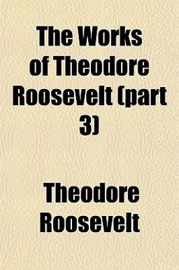 The Works of Theodore Roosevelt
