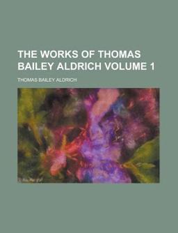 The Works of Thomas Bailey Aldrich