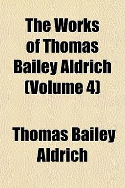 The Works of Thomas Bailey Aldrich