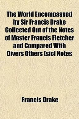 The World Encompassed by Sir Francis Drake Collected Out of the Notes of Master Francis Fletcher and Compared with Divers Others [Sic] Notes