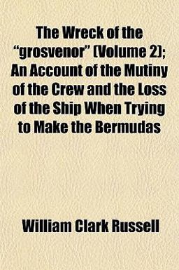 The Wreck of the Grosvenor; an Account of the Mutiny of the Crew and the Loss of the Ship When Trying to Make the Bermudas