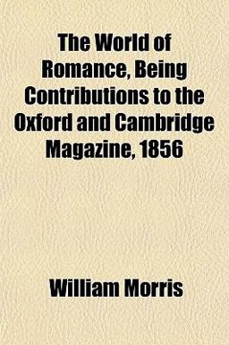 The World of Romance, Being Contributions to the Oxford and Cambridge Magazine 1856