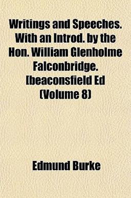 Writings and Speeches with an Introd by the Hon William Glenholme Falconbridge [Beaconsfield Ed