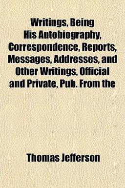 Writings, Being His Autobiography, Correspondence, Reports, Messages, Addresses, and Other Writings, Official and Private, Pub From