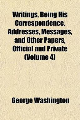 Writings, Being His Correspondence, Addresses, Messages, and Other Papers, Official and Private