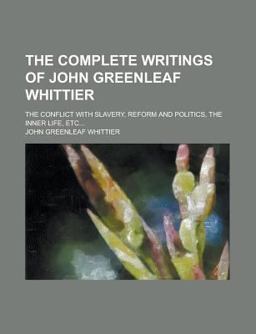 The Complete Writings of John Greenleaf Whittier