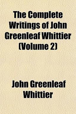 The Complete Writings of John Greenleaf Whittier
