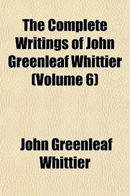 The Complete Writings of John Greenleaf Whittier