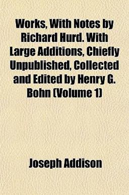 Works, with Notes by Richard Hurd with Large Additions, Chiefly Unpublished, Collected and Edited by Henry G Bohn