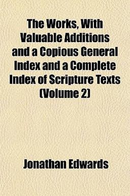 The Works, with Valuable Additions and a Copious General Index and a Complete Index of Scripture Texts