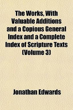 The Works, with Valuable Additions and a Copious General Index and a Complete Index of Scripture Texts