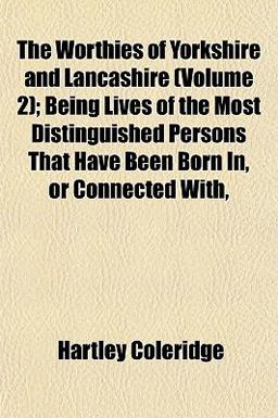 The Worthies of Yorkshire and Lancashire; Being Lives of the Most Distinguished Persons That Have Been Born in, or Connected With