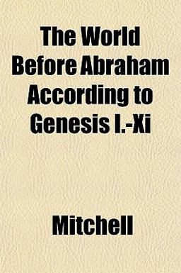 The World Before Abraham According to Genesis I -Xi