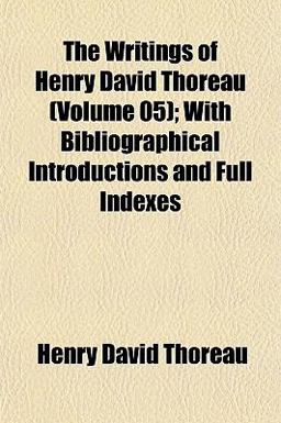 The Writings of Henry David Thoreau; with Bibliographical Introductions and Full Indexes