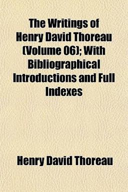 The Writings of Henry David Thoreau; with Bibliographical Introductions and Full Indexes