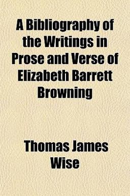 A Bibliography of the Writings in Prose and Verse of Elizabeth Barrett Browning
