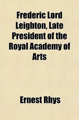Frederic Lord Leighton, Late President of the Royal Academy of Arts
