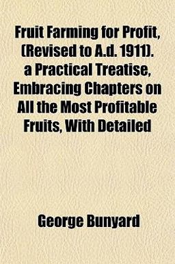 Fruit Farming for Profit, a Practical Treatise, Embracing Chapters on All the Most Profitable Fruits, with Detailed