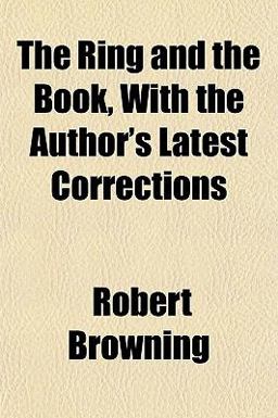 The Ring and the Book, with the Author's Latest Corrections
