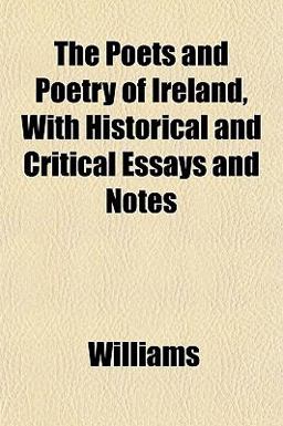 The Poets and Poetry of Ireland, with Historical and Critical Essays and Notes