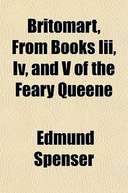 Britomart, from Books III , Iv, and V of the Feary Queene Britomart, from Books III , Iv, and V of the Feary Queene