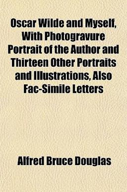Oscar Wilde and Myself, with Photogravure Portrait of the Author and Thirteen Other Portraits and Illustrations, Also Fac-Simile Letters
