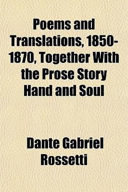 Poems and Translations, 1850-1870, Together with the Prose Story Hand and Soul