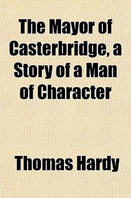 The Mayor of Casterbridge, a Story of a Man of Character