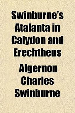 Swinburne's Atalanta in Calydon and Erechtheus