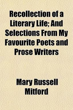 Recollection of a Literary Life; and Selections from My Favourite Poets and Prose Writers