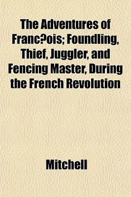 The Adventures of Franc¸Ois; Foundling, Thief, Juggler, and Fencing Master, During the French Revolution