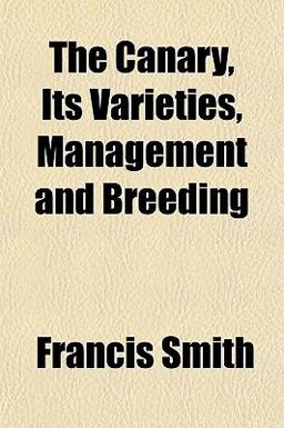 The Canary, Its Varieties, Management and Breeding