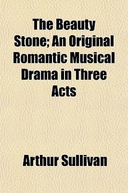 The Beauty Stone; an Original Romantic Musical Drama in Three Acts