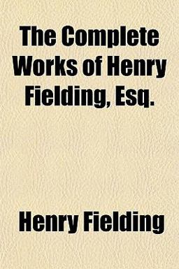 The Complete Works of Henry Fielding, Esq