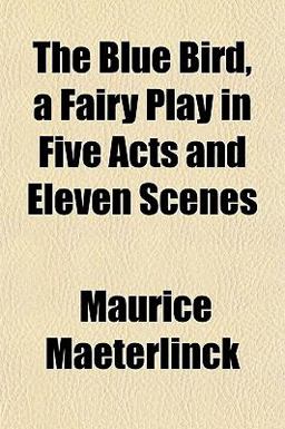 The Blue Bird, a Fairy Play in Five Acts and Eleven Scenes