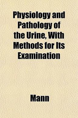 Physiology and Pathology of the Urine, with Methods for Its Examination