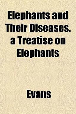Elephants and Their Diseases a Treatise on Elephants