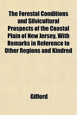 The Forestal Conditions and Silvicultural Prospects of the Coastal Plain of New Jersey, with Remarks in Reference to Other Regions and Kindred